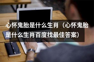 心怀鬼胎是什么生肖（心怀鬼胎是什么生肖百度找佳答案）