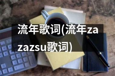 流年歌词(流年zazazsu歌词)