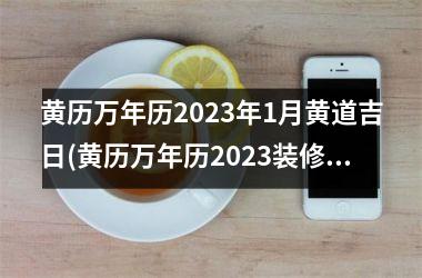 黄历万年历2025年1月黄道吉日(黄历万年历2025装修吉日)