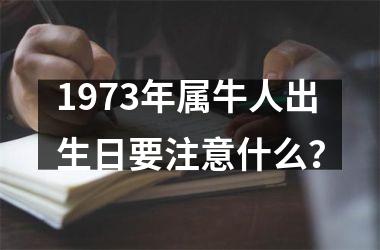 1973年属牛人出生日要注意什么？