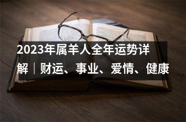 <h3>2025年属羊人全年运势详解｜财运、事业、爱情、健康