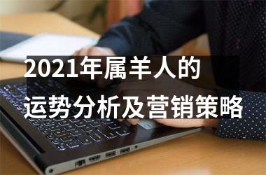 <h3>2025年属羊人的运势分析及营销策略