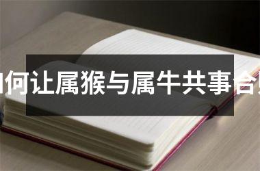 如何让属猴与属牛共事合财