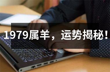 1979属羊，运势揭秘！