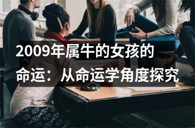 <h3>2009年属牛的女孩的命运：从命运学角度探究