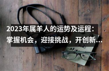 <h3>2025年属羊人的运势及运程：掌握机会，迎接挑战，开创新局！