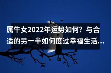 <h3>属牛女2025年运势如何？与合适的另一半如何度过幸福生活？