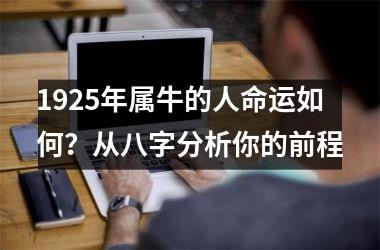 <h3>1925年属牛的人命运如何？从八字分析你的前程