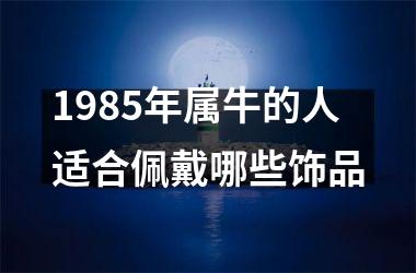 1985年属牛的人适合佩戴哪些饰品