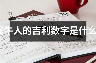 <h3>属牛人的吉利数字是什么？