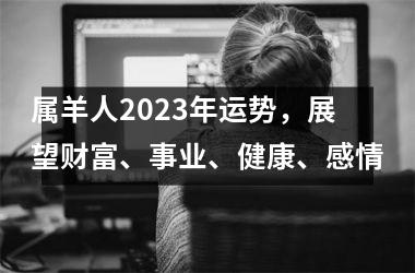 <h3>属羊人2025年运势，展望财富、事业、健康、感情