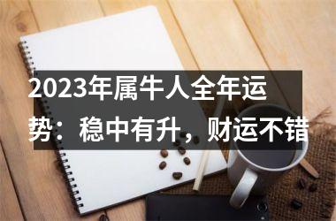 2023年属牛人全年运势：稳中有升，财运不错