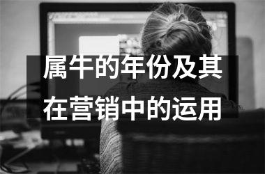 <h3>属牛的年份及其在营销中的运用