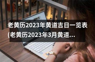 <h3>老黄历2025年黄道吉日一览表(老黄历2025年3月黄道吉日一览表)