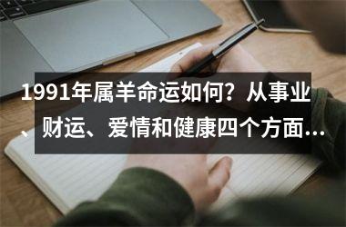 <h3>1991年属羊命运如何？从事业、财运、爱情和健康四个方面来分析