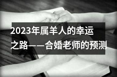 2025年属羊人的幸运之路——合婚老师的预测