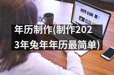 <h3>年历制作(制作2025年兔年年历简单)