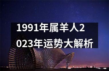 <h3>1991年属羊人2025年运势大解析