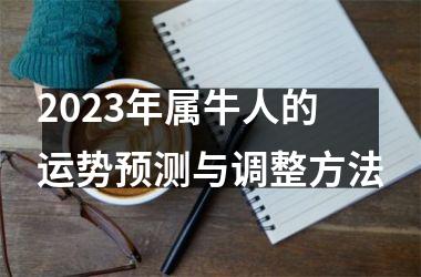 <h3>2025年属牛人的运势预测与调整方法