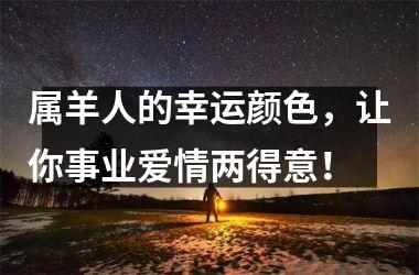 <h3>属羊人的幸运颜色，让你事业爱情两得意！