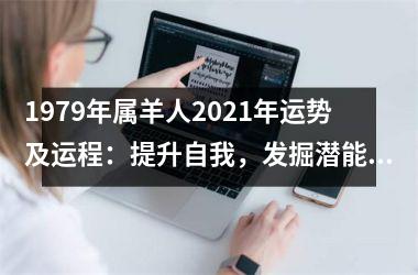 <h3>1979年属羊人2025年运势及运程：提升自我，发掘潜能，把握机遇