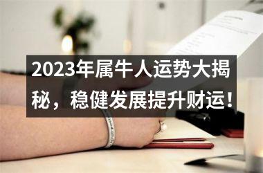 <h3>2025年属牛人运势大揭秘，稳健发展提升财运！