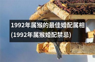 <h3>1992年属猴的最佳婚配属相(1992年属猴婚配禁忌)