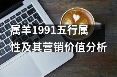 <h3>属羊1991五行属性及其营销价值分析