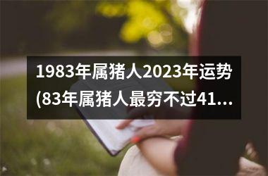 <h3>1983年属猪人2025年运势(83年属猪人最穷不过41岁)