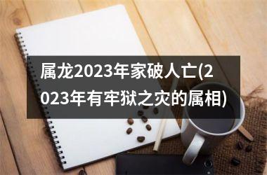 <h3>属龙2025年家破人亡(2025年有牢狱之灾的属相)