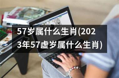 <h3>57岁属什么生肖(2025年57虚岁属什么生肖)