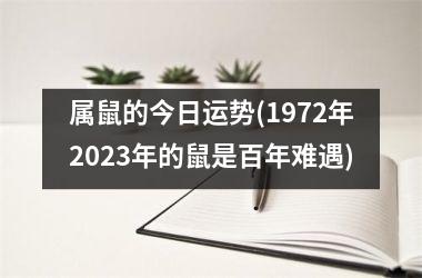 <h3>属鼠的今日运势(1972年2025年的鼠是百年难遇)