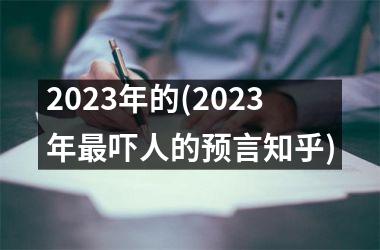 2023年的(2023年最吓人的预言知乎)