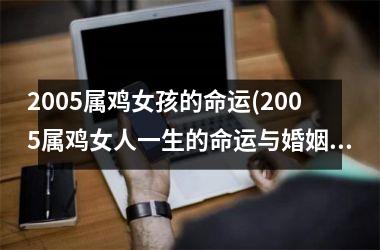 <h3>2005属鸡女孩的命运(2005属鸡女人一生的命运与婚姻)