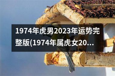 1974年虎男2023年运势完整版(1974年属虎女2023年运势及运程)