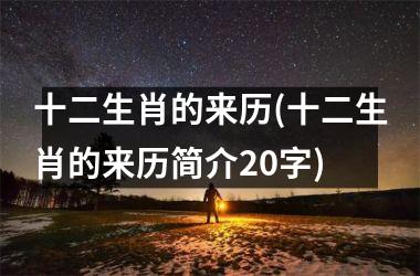 <h3>十二生肖的来历(十二生肖的来历简介20字)