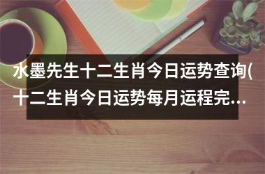<h3>水墨先生十二生肖今日运势查询(十二生肖今日运势每月运程完整版)