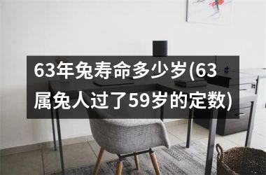 63年兔寿命多少岁(63属兔人过了59岁的定数)