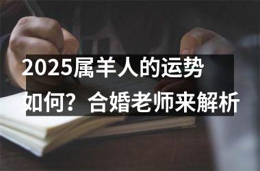 2025属羊人的运势如何？合婚老师来解析