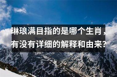 <h3>琳琅满目指的是哪个生肖，有没有详细的解释和由来？