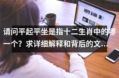 请问平起平坐是指十二生肖中的哪一个?求详细解释和背后的文化含义