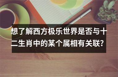 想了解西方极乐世界是否与十二生肖中的某个属相有关联？