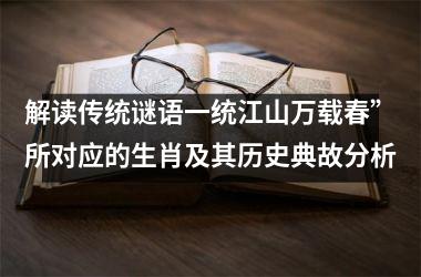 <h3>解读传统谜语一统江山万载春”所对应的生肖及其历史典故分析