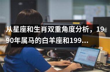 <h3>从星座和生肖双重角度分析，1990年属马的白羊座和1993年属鸡的处女座合不合？