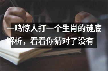 <h3>一鸣惊人打一个生肖的谜底解析，看看你猜对了没有