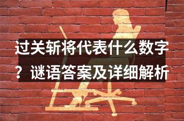 过关斩将代表什么数字?谜语答案及详细解析