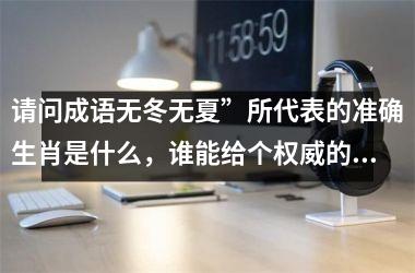 请问成语无冬无夏”所代表的准确生肖是什么，谁能给个权威的解释？