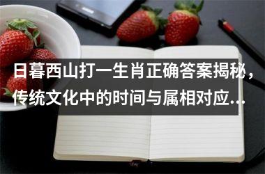 日暮西山打一生肖正确答案揭秘，传统文化中的时间与属相对应关系