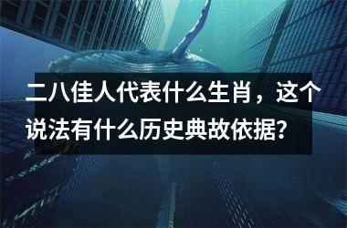 <h3>二八佳人代表什么生肖，这个说法有什么历史典故依据？