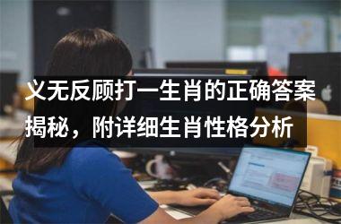 <h3>义无反顾打一生肖的正确答案揭秘，附详细生肖性格分析